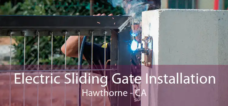 Electric Sliding Gate Installation Hawthorne - CA