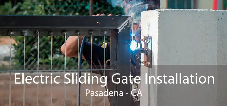 Electric Sliding Gate Installation Pasadena - CA